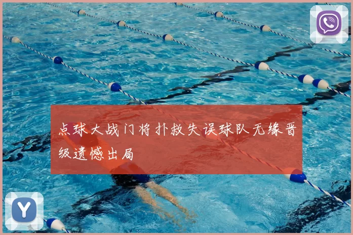点球大战门将扑救失误球队无缘晋级遗憾出局