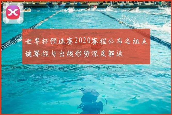 世界杯预选赛2020赛程公布各组关键赛程与出线形势深度解读