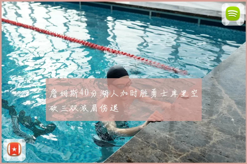 詹姆斯40分湖人加时胜勇士库里空砍三双浓眉伤退