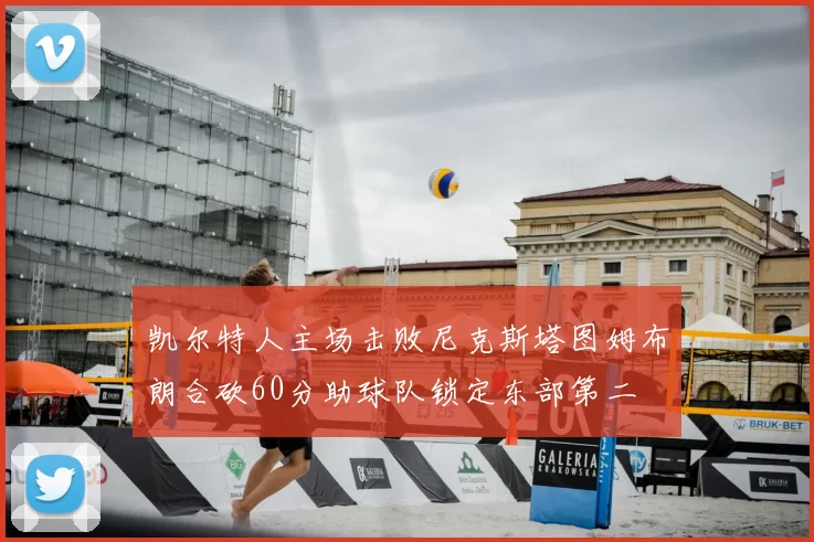 凯尔特人主场击败尼克斯塔图姆布朗合砍60分助球队锁定东部第二