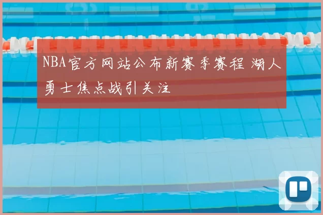 NBA官方网站公布新赛季赛程 湖人勇士焦点战引关注