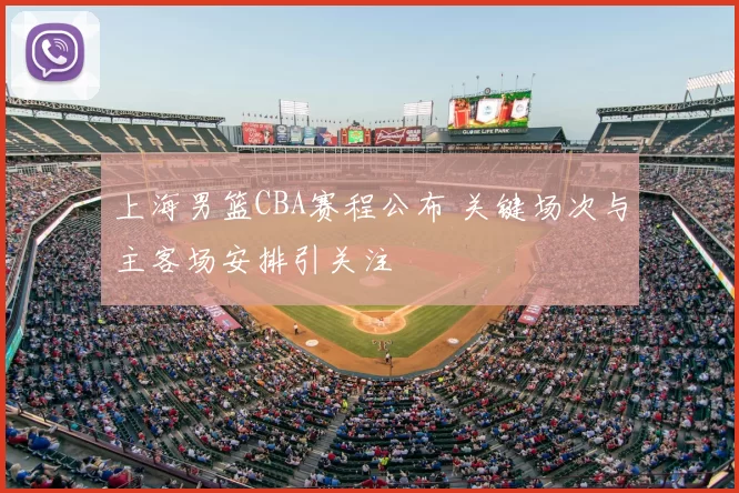 上海男篮CBA赛程公布 关键场次与主客场安排引关注